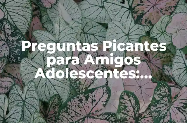 Preguntas Picantes para Amigos Adolescentes: Desbloquea la Conversación
