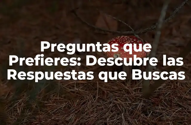 Preguntas que Prefieres: Descubre las Respuestas que Buscas