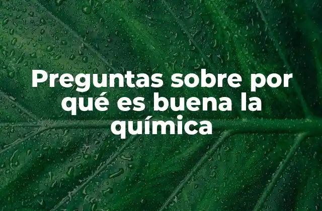 Preguntas sobre por Qué es Buena la Química