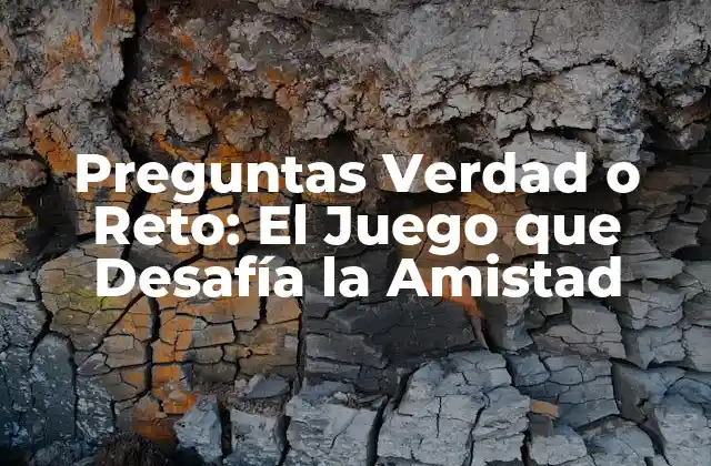 Preguntas Verdad o Reto: el Juego que Desafía la Amistad