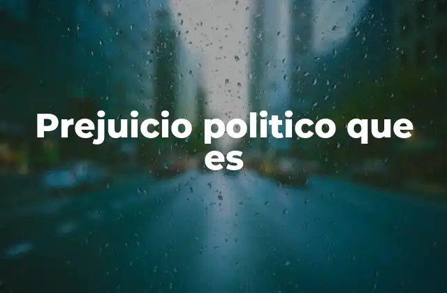 Prejuicio Politico que es
