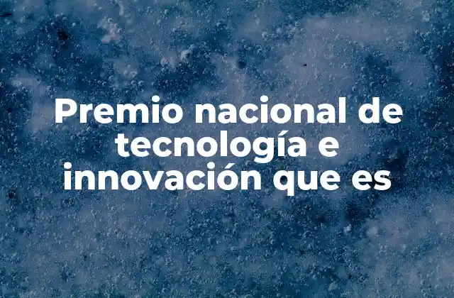 Premio Nacional de Tecnología e Innovación que es
