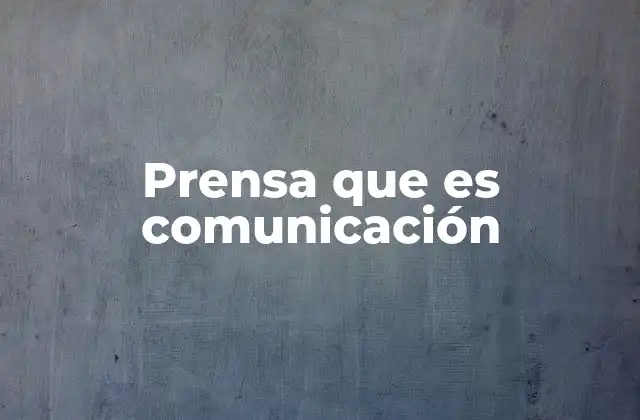 Prensa que es Comunicación 2 El papel de la prensa en la sociedad contemporánea