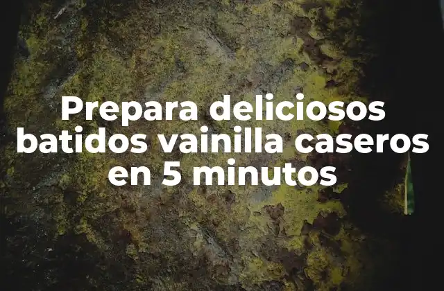 Prepara Deliciosos Batidos Vainilla Caseros en 5 Minutos