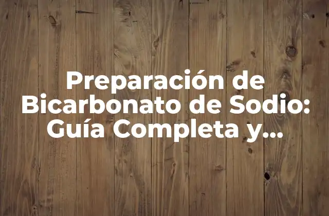 Preparación de Bicarbonato de Sodio: Guía Completa y Segura