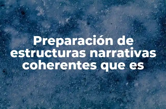 Preparación de Estructuras Narrativas Coherentes que es