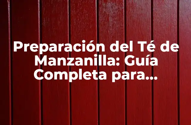 Preparación Del Té de Manzanilla: Guía Completa para Disfrutar de Sus Beneficios