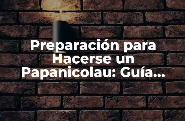 Preparación para Hacerse un Papanicolau: Guía Completa