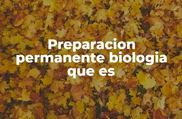 Preparacion Permanente Biologia que es