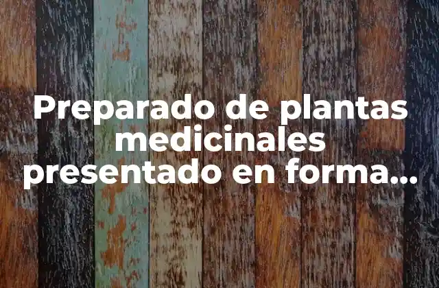 Los preparados vegetales y su importancia en la medicina moderna
