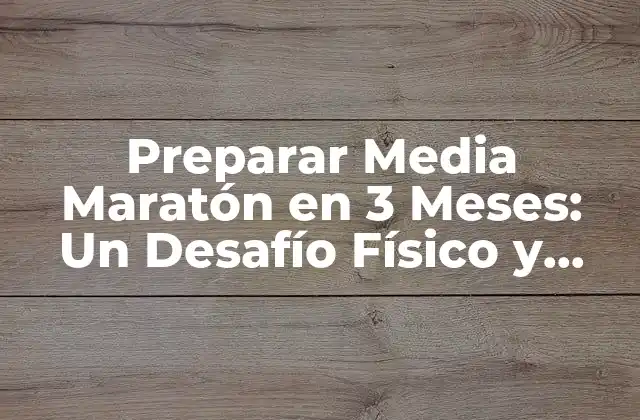 Preparar Media Maratón en 3 Meses: un Desafío Físico y Mental