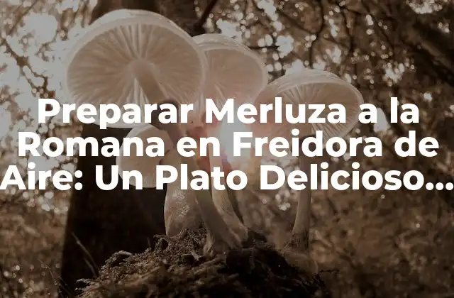 Preparar Merluza a la Romana en Freidora de Aire: un Plato Delicioso y Saludable