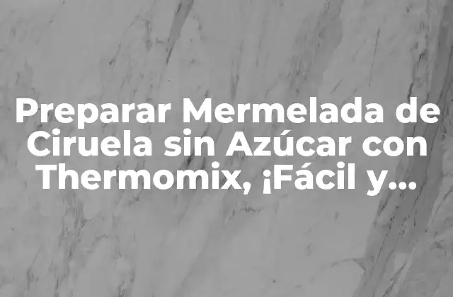 Preparar Mermelada de Ciruela sin Azúcar con Thermomix, ¡fácil y Rápido!