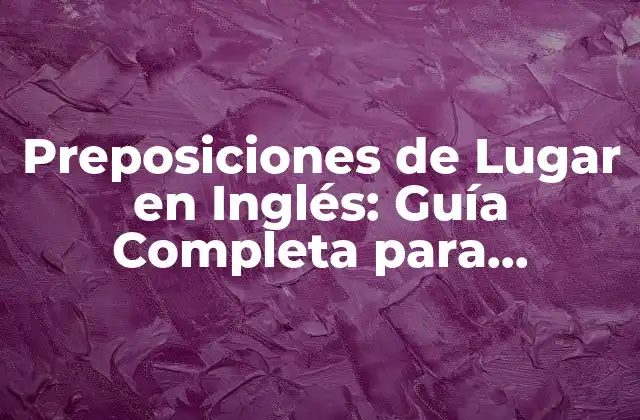 Preposiciones de Lugar en Inglés: Guía Completa para Aprender y Practicar