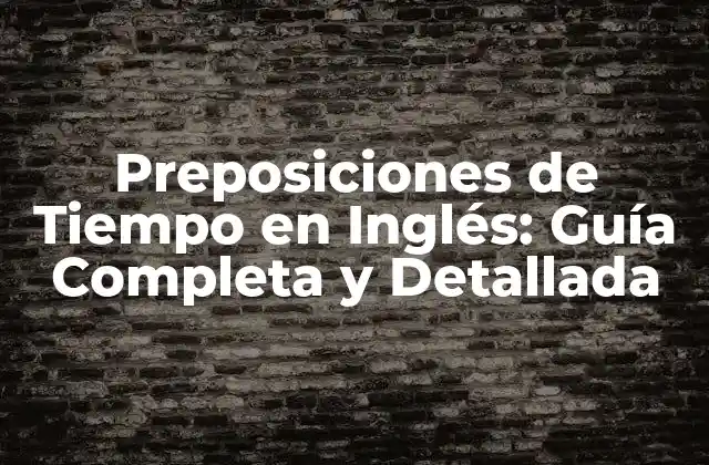 ¿Cuáles son las Preposiciones de Tiempo en Inglés?