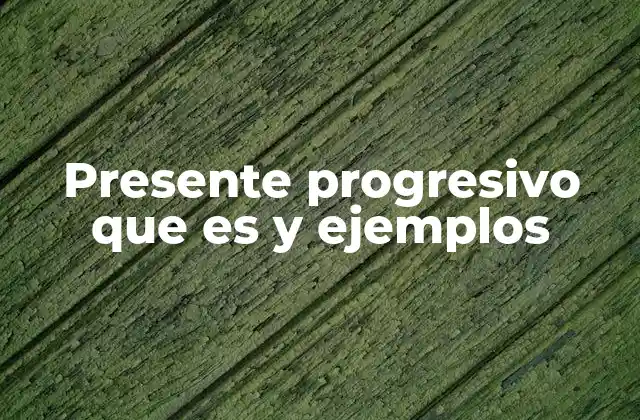 Presente Progresivo que es y Ejemplos