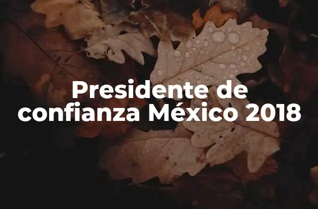 Presidente de Confianza México 2018