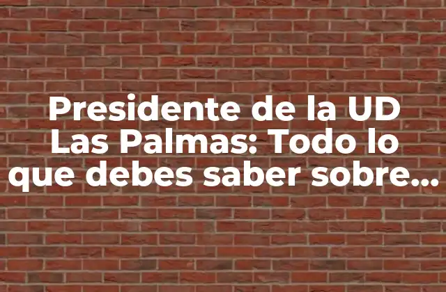 Presidente de la Ud las Palmas: Todo Lo que Debes Saber sobre el Líder Del Equipo Canario