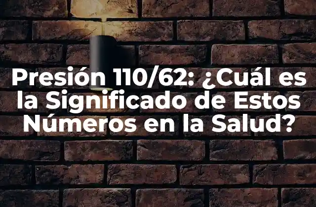 Presión 110/62: ¿cuál es la Significado de Estos Números en la Salud?