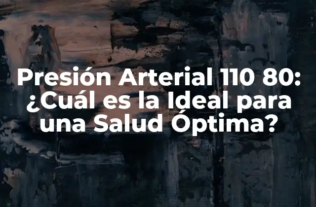 Presión Arterial 110 80: ¿cuál es la Ideal para una Salud Óptima?