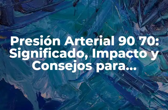 Presión Arterial 90 70: Significado, Impacto y Consejos para Mantener una Salud Cardiovascular Óptima