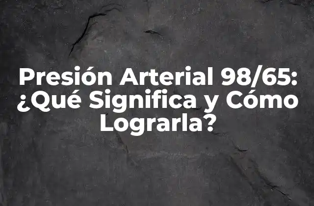 Presión Arterial 98/65: ¿qué Significa y Cómo Lograrla?
