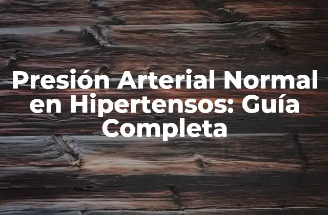 Presión Arterial Normal en Hipertensos: Guía Completa