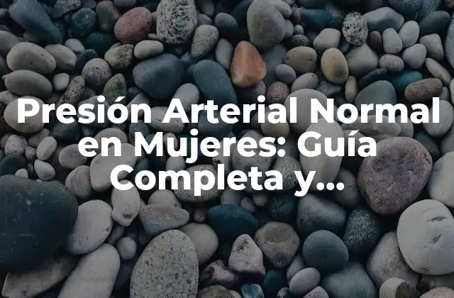 Presión Arterial Normal en Mujeres: Guía Completa y Actualizada