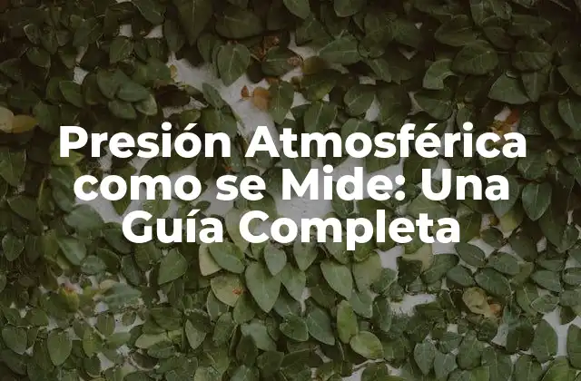 Presión Atmosférica como Se Mide: una Guía Completa