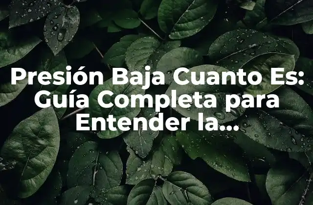 Presión Baja Cuanto Es: Guía Completa para Entender la Hipotensión