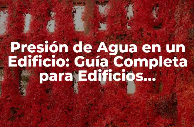 Presión de Agua en un Edificio: Guía Completa para Edificios Residenciales y Comerciales