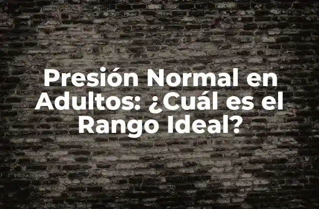 ¿Qué es la Presión Normal en Adultos?