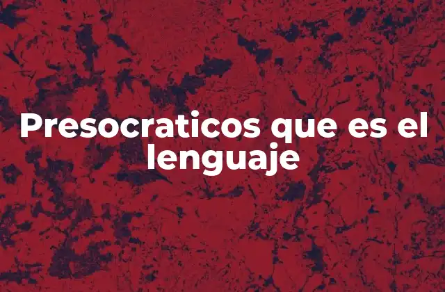 Presocraticos que es el Lenguaje