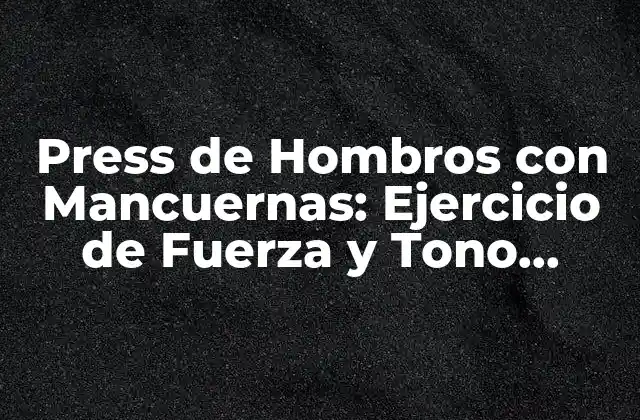 Press de Hombros con Mancuernas: Ejercicio de Fuerza y Tono Muscular