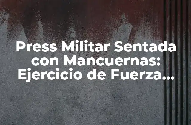 Press Militar Sentada con Mancuernas: Ejercicio de Fuerza para Hombros y Espalda