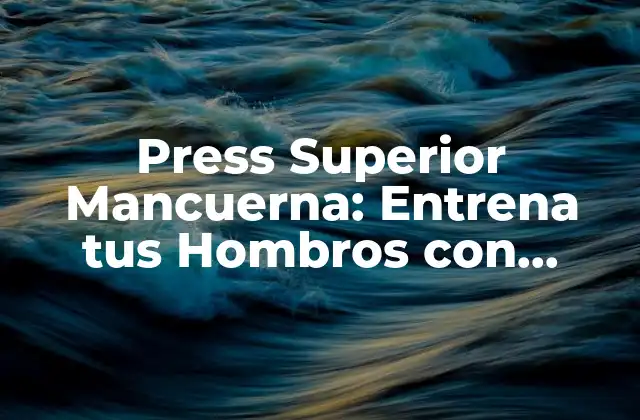 Press Superior Mancuerna: Entrena Tus Hombros con Eficacia 2 Beneficios del Press Superior Mancuerna