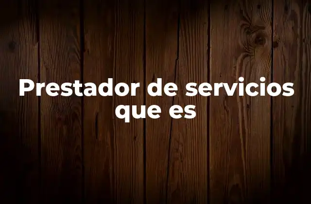 Prestador de Servicios que es