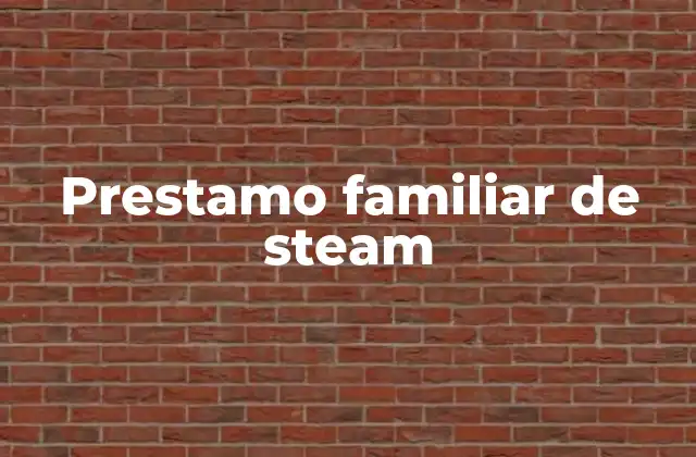 Cómo funciona el préstamo familiar de Steam