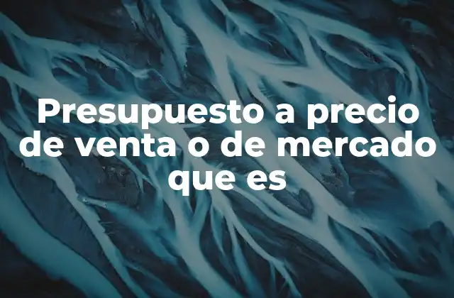 Presupuesto a Precio de Venta o de Mercado que es