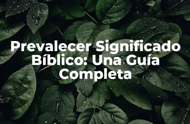 Prevalecer Significado Bíblico: una Guía Completa