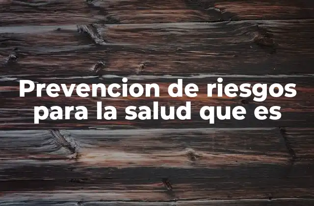 Prevencion de Riesgos para la Salud que es