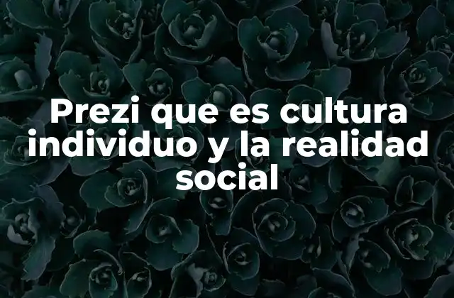 Prezi que es Cultura Individuo y la Realidad Social