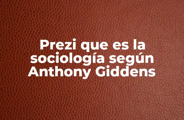 Prezi que es la Sociología según Anthony Giddens