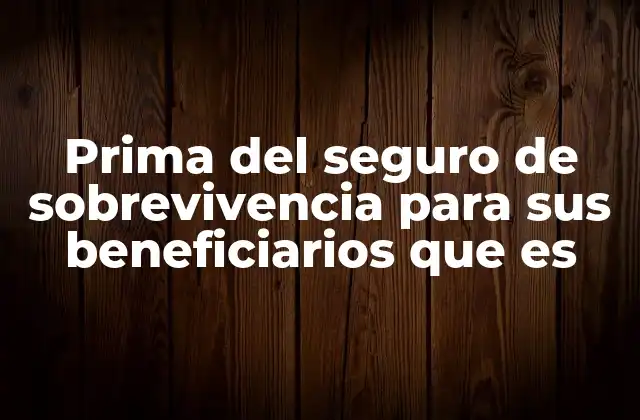 Prima Del Seguro de Sobrevivencia para Sus Beneficiarios que es