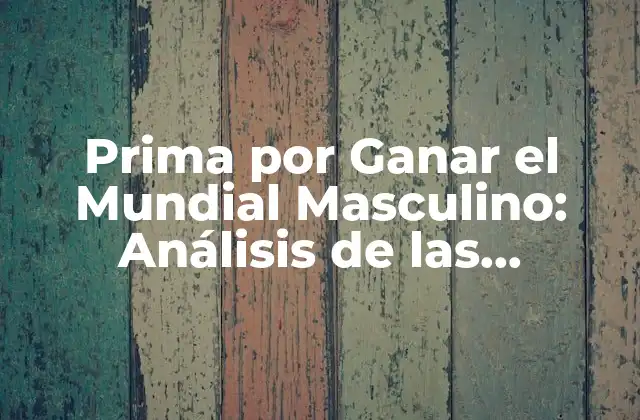 Prima por Ganar el Mundial Masculino: Análisis de las Apuestas y Predicciones