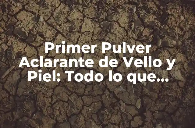 Primer Pulver Aclarante de Vello y Piel: Todo Lo que Necesitas Saber
