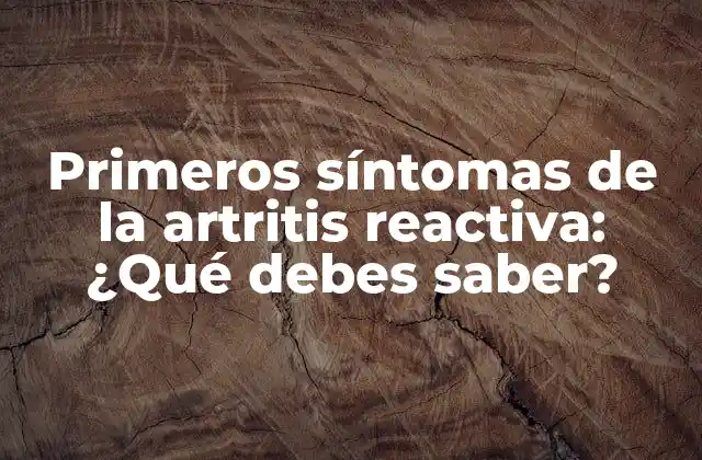 Primeros Síntomas de la Artritis Reactiva: ¿qué Debes Saber?