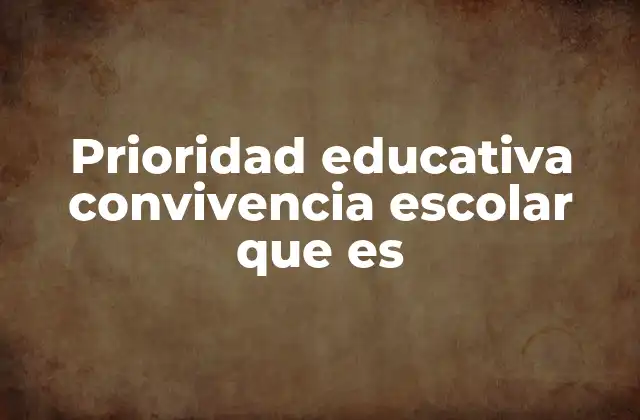 Prioridad Educativa Convivencia Escolar que es 2 La importancia de la convivencia en el entorno educativo