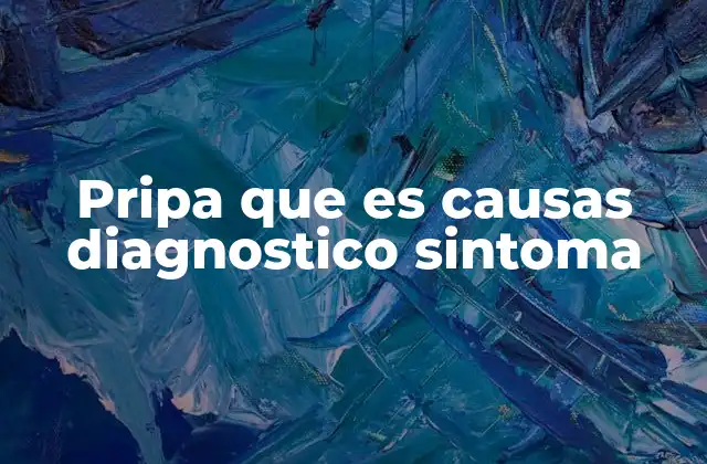 Pripa que es Causas Diagnostico Sintoma