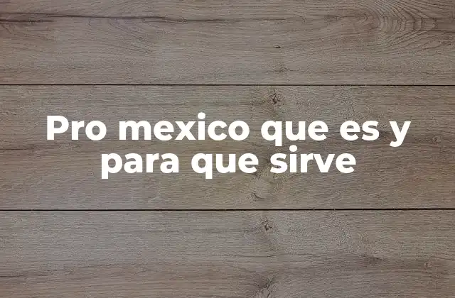 Pro Mexico que es y para que Sirve